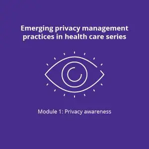 Emerging privacy management practices in health care series module 1 privacy awareness