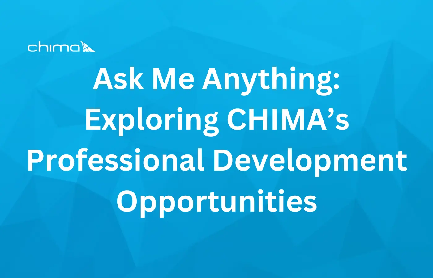 Ask Me Anything: Exploring CHIMA’s Professional Development Opportunities